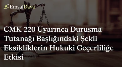 CMK 220 Uyarınca Duruşma Tutanağı Başlığındaki Şekli Eksikliklerin Hukuki Geçerliliğe Etkisi