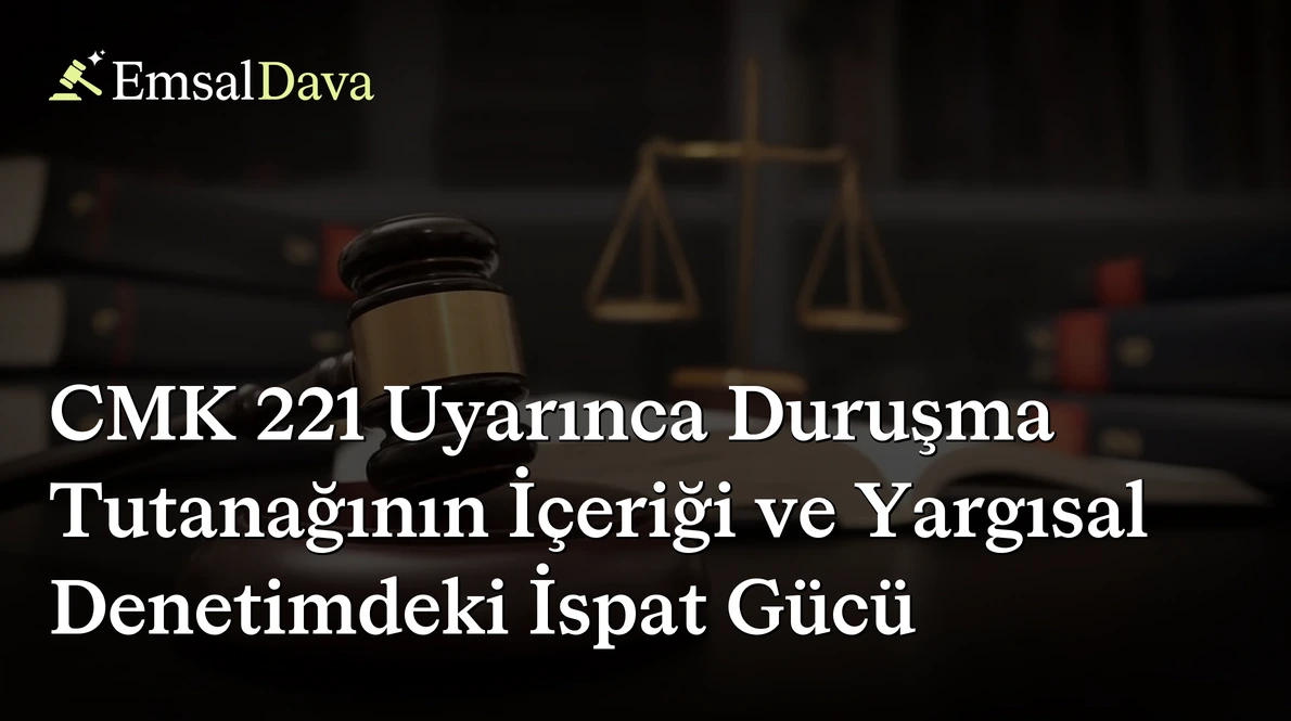 CMK 221 Uyarınca Duruşma Tutanağının İçeriği ve Yargısal Denetimdeki İspat Gücü