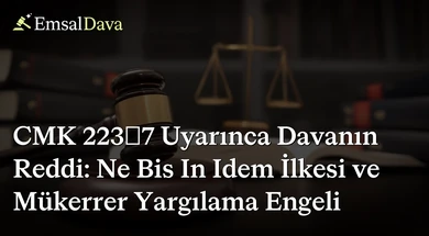 CMK 223/7 Uyarınca Davanın Reddi: Ne Bis In Idem İlkesi ve Mükerrer Yargılama Engeli