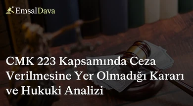 CMK 223 Kapsamında Ceza Verilmesine Yer Olmadığı Kararı ve Hukuki Analizi