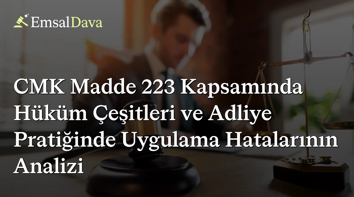 CMK Madde 223 Kapsamında Hüküm Çeşitleri ve Adliye Pratiğinde Uygulama Hatalarının Analizi