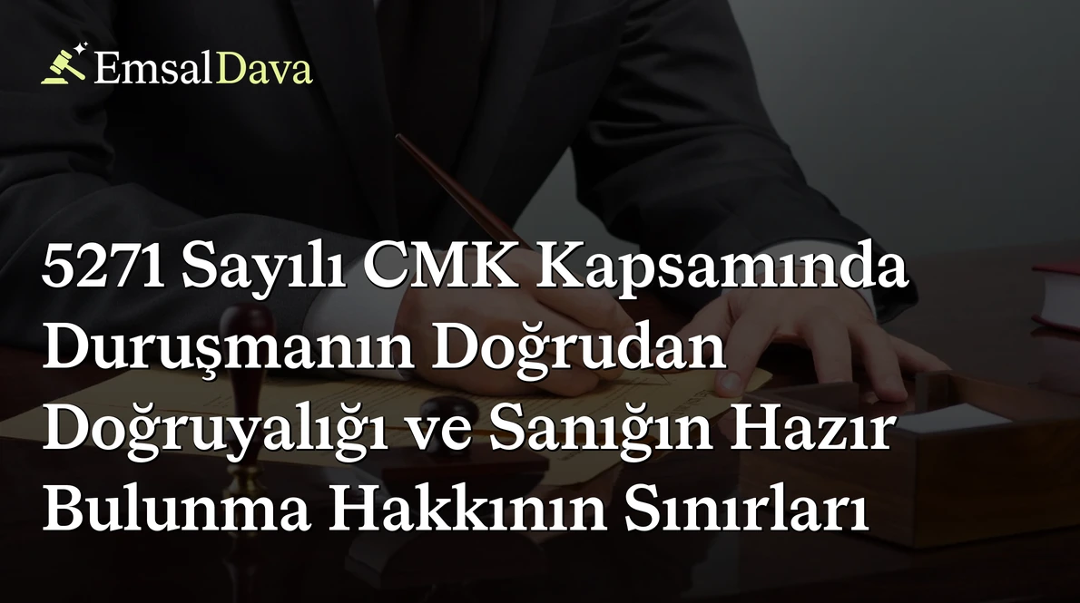 5271 Sayılı CMK Kapsamında Duruşmanın Doğrudan Doğruyalığı ve Sanığın Hazır Bulunma Hakkının Sınırları