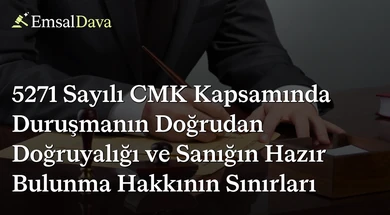5271 Sayılı CMK Kapsamında Duruşmanın Doğrudan Doğruyalığı ve Sanığın Hazır Bulunma Hakkının Sınırları