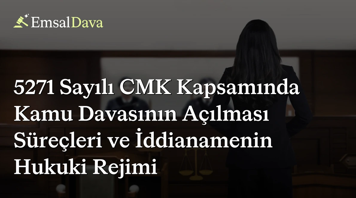 5271 Sayılı CMK Kapsamında Kamu Davasının Açılması Süreçleri ve İddianamenin Hukuki Rejimi