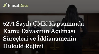 5271 Sayılı CMK Kapsamında Kamu Davasının Açılması Süreçleri ve İddianamenin Hukuki Rejimi