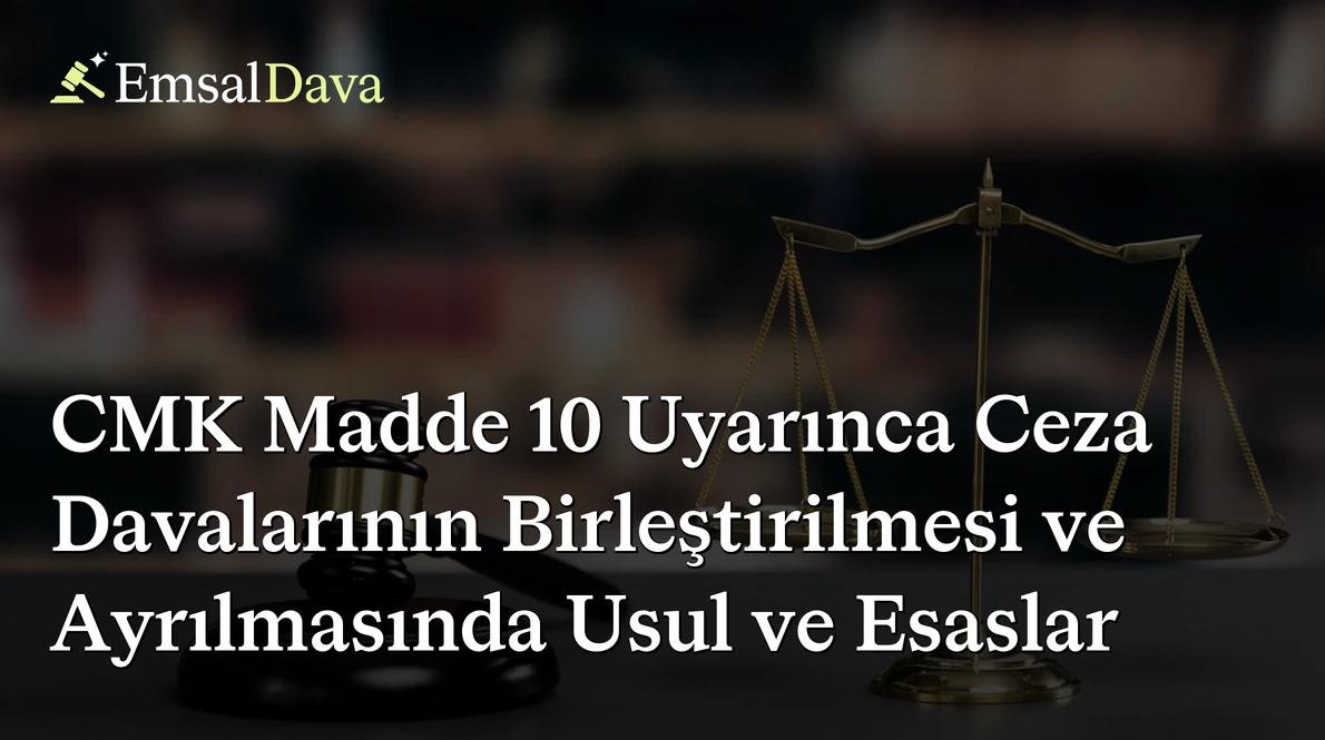 CMK Madde 10 Uyarınca Ceza Davalarının Birleştirilmesi ve Ayrılmasında Usul ve Esaslar