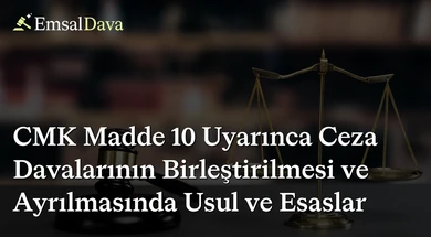 CMK Madde 10 Uyarınca Ceza Davalarının Birleştirilmesi ve Ayrılmasında Usul ve Esaslar