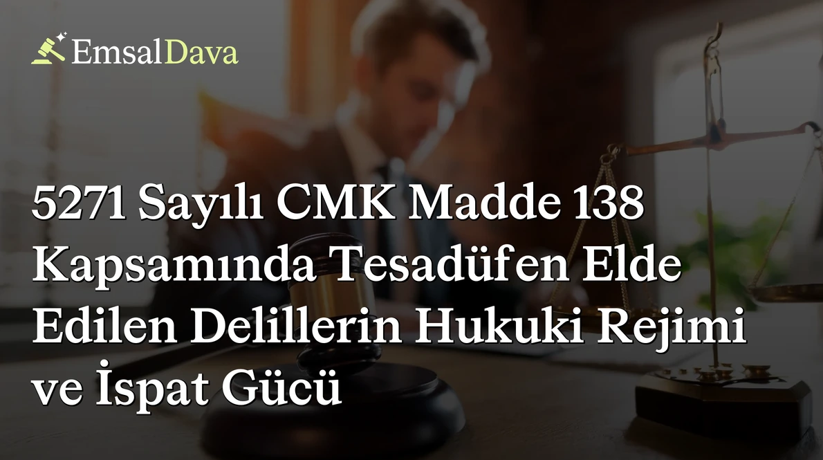 5271 Sayılı CMK Madde 138 Kapsamında Tesadüfen Elde Edilen Delillerin Hukuki Rejimi ve İspat Gücü