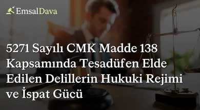 5271 Sayılı CMK Madde 138 Kapsamında Tesadüfen Elde Edilen Delillerin Hukuki Rejimi ve İspat Gücü