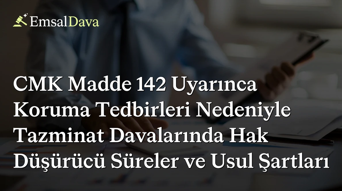 CMK Madde 142 Uyarınca Koruma Tedbirleri Nedeniyle Tazminat Davalarında Hak Düşürücü Süreler ve Usul Şartları
