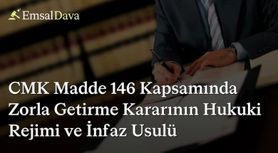 CMK Madde 146 Kapsamında Zorla Getirme Kararının Hukuki Rejimi ve İnfaz Usulü