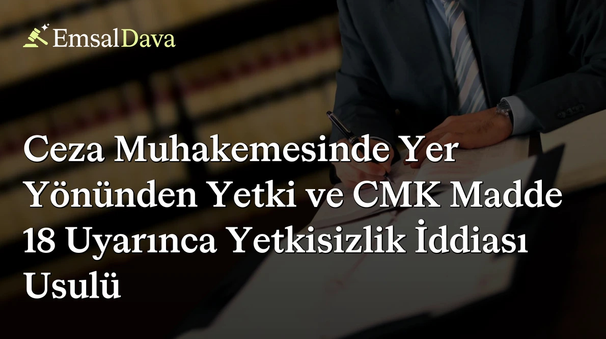 Ceza Muhakemesinde Yer Yönünden Yetki ve CMK Madde 18 Uyarınca Yetkisizlik İddiası Usulü