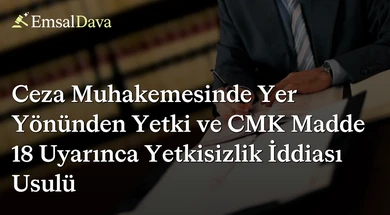 Ceza Muhakemesinde Yer Yönünden Yetki ve CMK Madde 18 Uyarınca Yetkisizlik İddiası Usulü