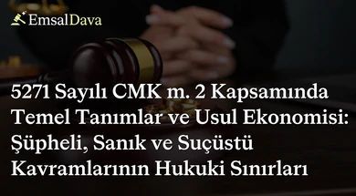 5271 Sayılı CMK m. 2 Kapsamında Temel Tanımlar ve Usul Ekonomisi: Şüpheli, Sanık ve Suçüstü Kavramlarının Hukuki Sınırları