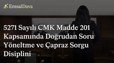 5271 Sayılı CMK Madde 201 Kapsamında Doğrudan Soru Yöneltme ve Çapraz Sorgu Disiplini