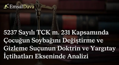 5237 Sayılı TCK m. 231 Kapsamında Çocuğun Soybağını Değiştirme ve Gizleme Suçunun Doktrin ve Yargıtay İçtihatları Ekseninde Analizi
