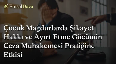 Çocuk Mağdurlarda Şikayet Hakkı ve Ayırt Etme Gücünün Ceza Muhakemesi Pratiğine Etkisi