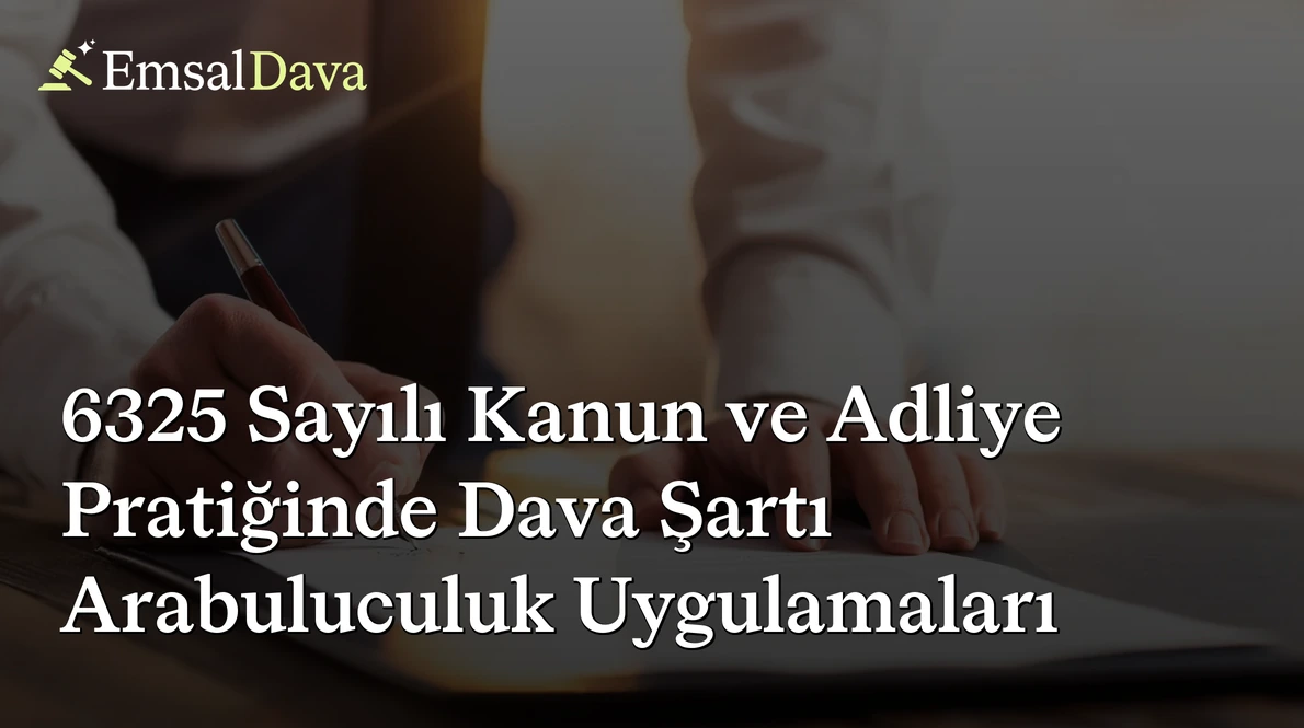 6325 Sayılı Kanun ve Adliye Pratiğinde Dava Şartı Arabuluculuk Uygulamaları