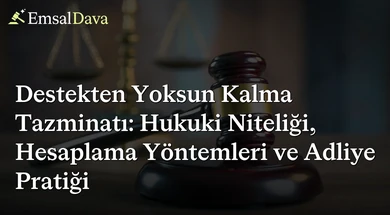 Destekten Yoksun Kalma Tazminatı: Hukuki Niteliği, Hesaplama Yöntemleri ve Adliye Pratiği