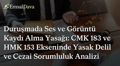 Duruşmada Ses ve Görüntü Kaydı Alma Yasağı: CMK 183 ve HMK 153 Ekseninde Yasak Delil ve Cezai Sorumluluk Analizi