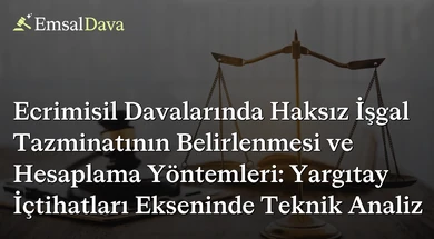 Ecrimisil Davalarında Haksız İşgal Tazminatının Belirlenmesi ve Hesaplama Yöntemleri: Yargıtay İçtihatları Ekseninde Teknik Analiz