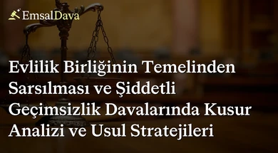 Evlilik Birliğinin Temelinden Sarsılması ve Şiddetli Geçimsizlik Davalarında Kusur Analizi ve Usul Stratejileri