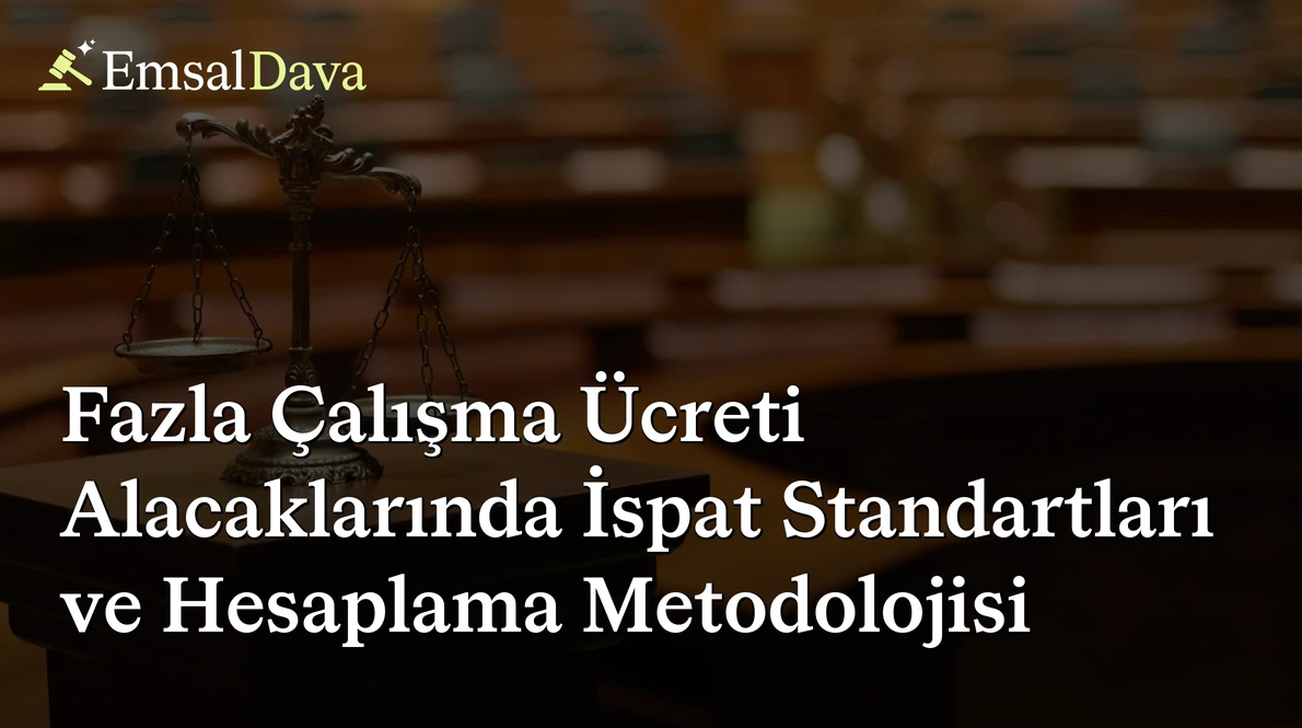 Fazla Çalışma Ücreti Alacaklarında İspat Standartları ve Hesaplama Metodolojisi
