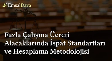 Fazla Çalışma Ücreti Alacaklarında İspat Standartları ve Hesaplama Metodolojisi