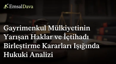 Gayrimenkul Mülkiyetinin Yarışan Haklar ve İçtihadı Birleştirme Kararları Işığında Hukuki Analizi