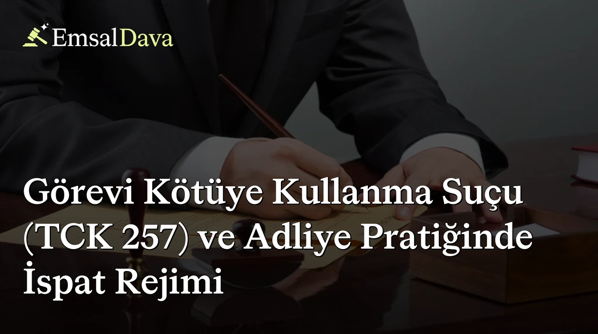 Görevi Kötüye Kullanma Suçu (TCK 257) ve Adliye Pratiğinde İspat Rejimi