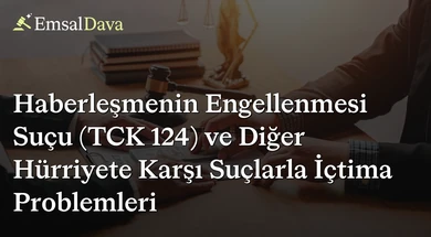 Haberleşmenin Engellenmesi Suçu (TCK 124) ve Diğer Hürriyete Karşı Suçlarla İçtima Problemleri