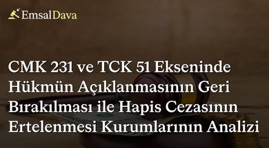 CMK 231 ve TCK 51 Ekseninde Hükmün Açıklanmasının Geri Bırakılması ile Hapis Cezasının Ertelenmesi Kurumlarının Analizi