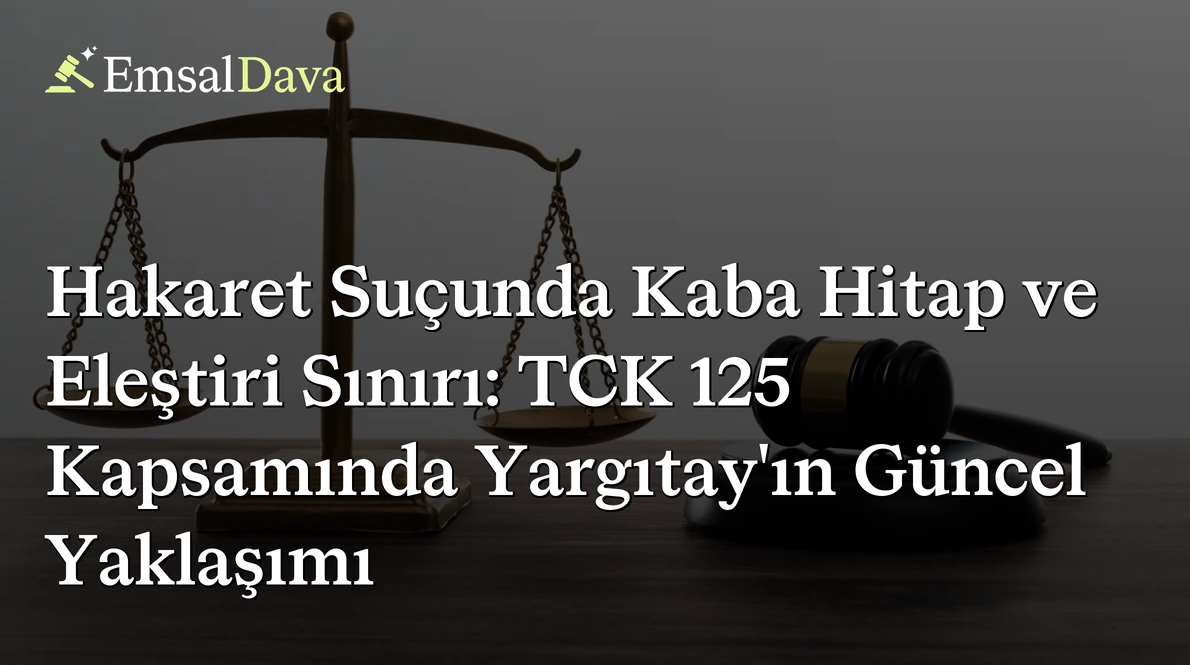 Hakaret Suçunda Kaba Hitap ve Eleştiri Sınırı: TCK 125 Kapsamında Yargıtay'ın Güncel Yaklaşımı