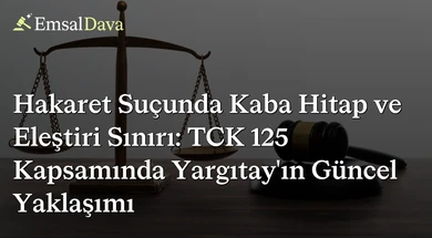 Hakaret Suçunda Kaba Hitap ve Eleştiri Sınırı: TCK 125 Kapsamında Yargıtay'ın Güncel Yaklaşımı