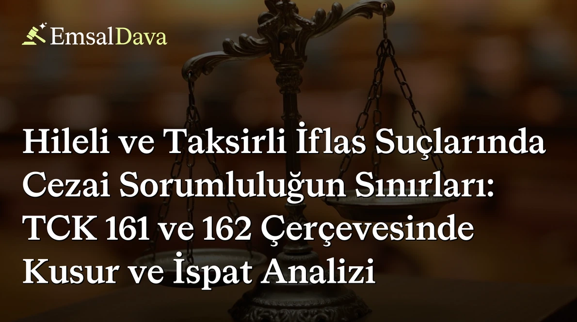 Hileli ve Taksirli İflas Suçlarında Cezai Sorumluluğun Sınırları: TCK 161 ve 162 Çerçevesinde Kusur ve İspat Analizi