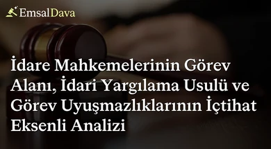 İdare Mahkemelerinin Görev Alanı, İdari Yargılama Usulü ve Görev Uyuşmazlıklarının İçtihat Eksenli Analizi