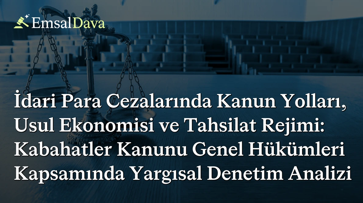 İdari Para Cezalarında Kanun Yolları, Usul Ekonomisi ve Tahsilat Rejimi: Kabahatler Kanunu Genel Hükümleri Kapsamında Yargısal Denetim Analizi