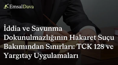 İddia ve Savunma Dokunulmazlığının Hakaret Suçu Bakımından Sınırları: TCK 128 ve Yargıtay Uygulamaları