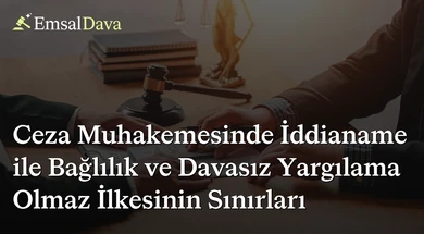 Ceza Muhakemesinde İddianame ile Bağlılık ve Davasız Yargılama Olmaz İlkesinin Sınırları