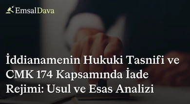 İddianamenin Hukuki Tasnifi ve CMK 174 Kapsamında İade Rejimi: Usul ve Esas Analizi