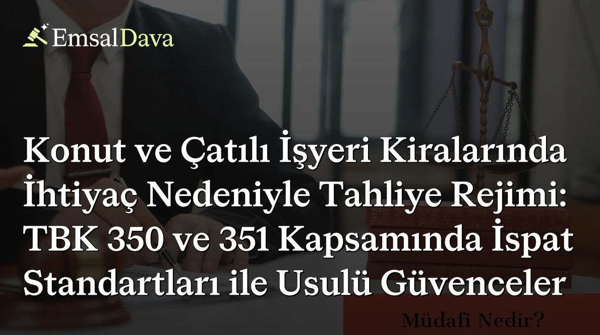 Konut ve Çatılı İşyeri Kiralarında İhtiyaç Nedeniyle Tahliye Rejimi: TBK 350 ve 351 Kapsamında İspat Standartları ile Usulü Güvenceler
