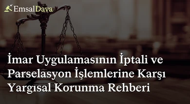 İmar Uygulamasının İptali ve Parselasyon İşlemlerine Karşı Yargısal Korunma Rehberi