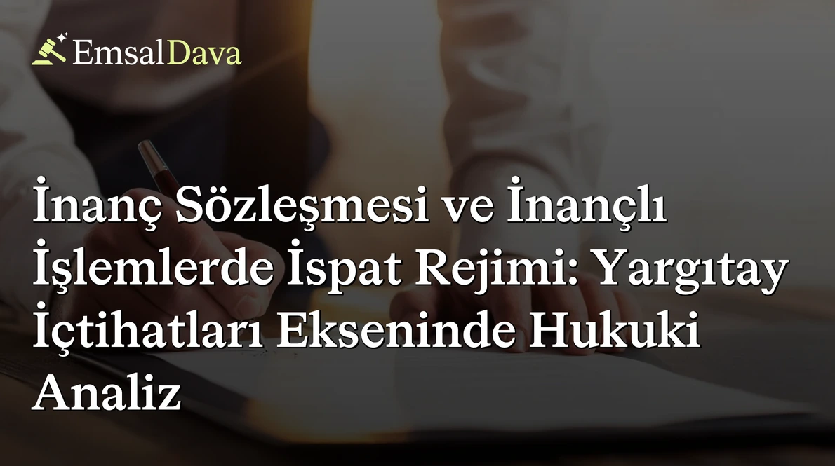 İnanç Sözleşmesi ve İnançlı İşlemlerde İspat Rejimi: Yargıtay İçtihatları Ekseninde Hukuki Analiz