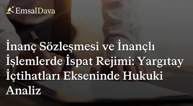 İnanç Sözleşmesi ve İnançlı İşlemlerde İspat Rejimi: Yargıtay İçtihatları Ekseninde Hukuki Analiz