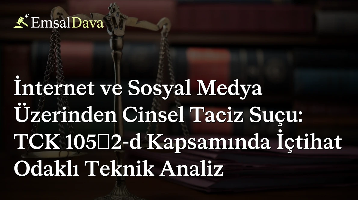 İnternet ve Sosyal Medya Üzerinden Cinsel Taciz Suçu: TCK 105/2-d Kapsamında İçtihat Odaklı Teknik Analiz
