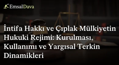 İntifa Hakkı ve Çıplak Mülkiyetin Hukuki Rejimi: Kurulması, Kullanımı ve Yargısal Terkin Dinamikleri
