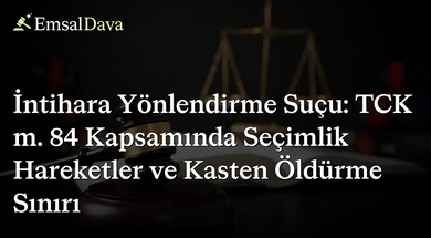 İntihara Yönlendirme Suçu: TCK m. 84 Kapsamında Seçimlik Hareketler ve Kasten Öldürme Sınırı