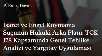 İşaret ve Engel Koymama Suçunun Hukuki Arka Planı: TCK 178 Kapsamında Genel Tehlike Analizi ve Yargıtay Uygulaması