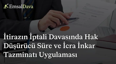 İtirazın İptali Davasında Hak Düşürücü Süre ve İcra İnkar Tazminatı Uygulaması