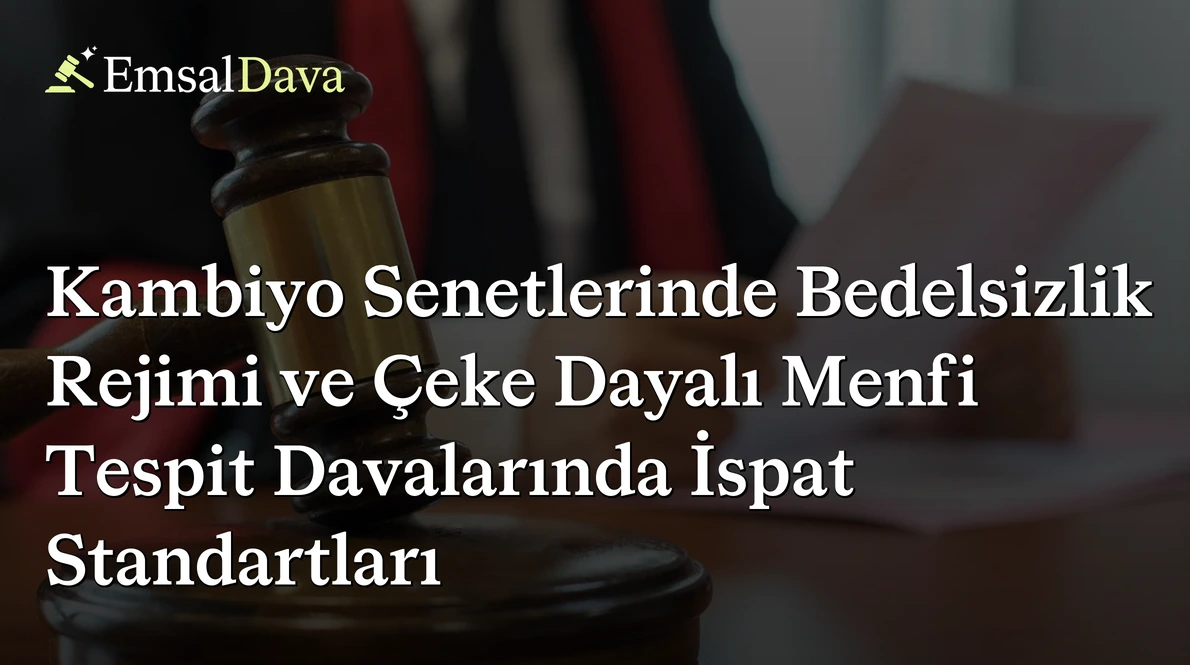 Kambiyo Senetlerinde Bedelsizlik Rejimi ve Çeke Dayalı Menfi Tespit Davalarında İspat Standartları